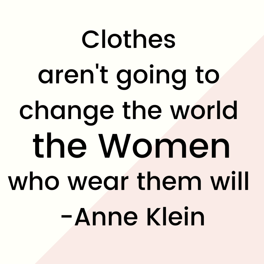 Clothes aren't going to change the world, the women who wear them will by Anne Klein | WildflowersAndWanderlust.com