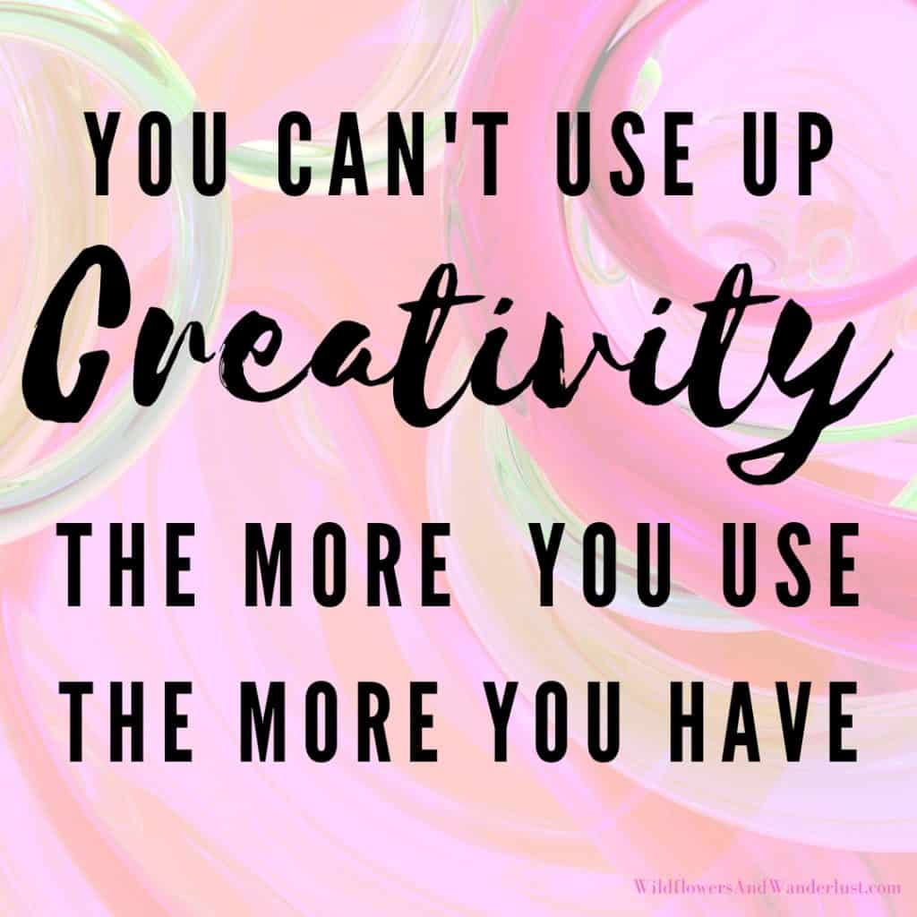 You can't use up creativity, the more you use the more you have!
WildflowersAndWanderlust.com